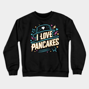 I Love Pancakes Crewneck Sweatshirt